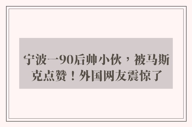 宁波一90后帅小伙，被马斯克点赞！外国网友震惊了